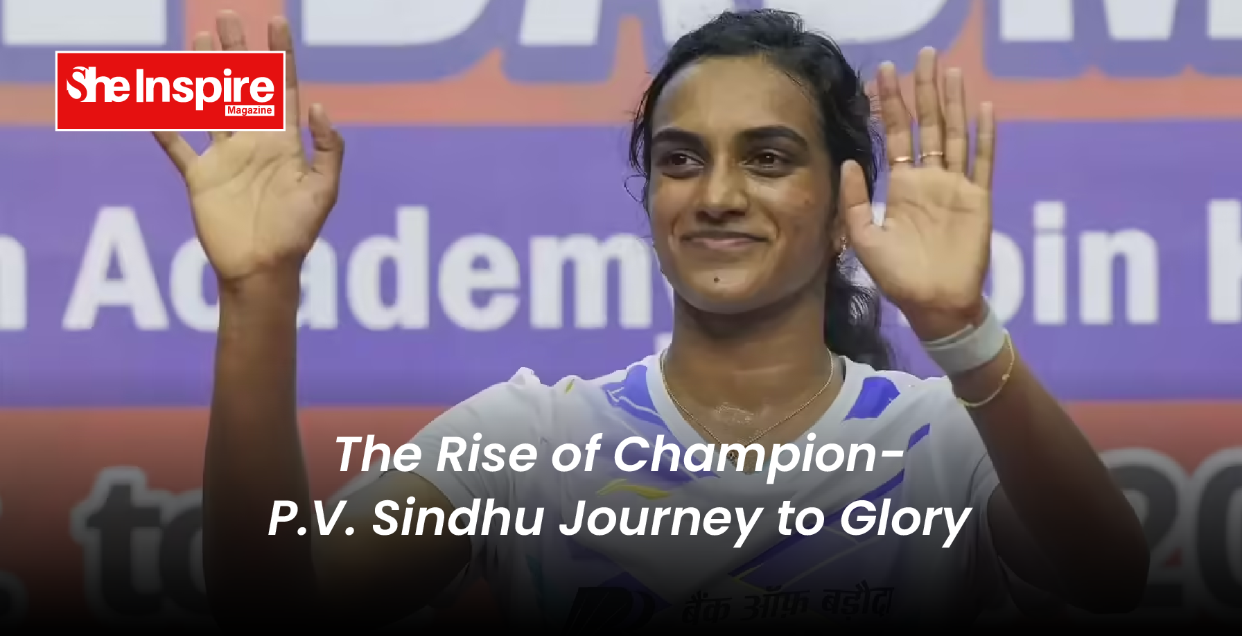 The Rise of Champion- P.V. Sindhu Journey to Glory